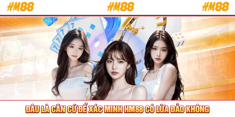 Đâu là căn cứ để xác minh HM88 có lừa đảo không