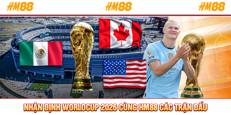 Nhận định WorldCup 2026 cùng HM88 các trận đấu