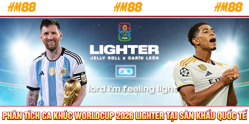 Phân tích ca khúc WorldCup 2026 Lighter tại sân khấu quốc tế